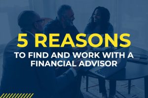 5 Reasons to Find and Work with a Financial Advisor